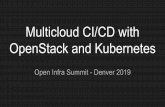 Multicloud CI/CD with OpenStack and Kubernetes · Multicloud CI/CD with OpenStack and Kubernetes Open Infra Summit - Denver 2019