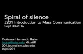 Spiral of silence - UW-Madison, Spring 2018€¦ · Spiral of silence J201 Introduction to Mass Communication Sept 30-2016 Professor Hernando Rojas hrojas@wisc.edu @uatiff 201.journalism.wisc.edu