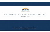 Licensed Charitable Gaming Rules · 2020-03-12 · Gaming events conducted in British Columbia must be licensed by the Gaming Policy and Enforcement Branch (GPEB), which licenses