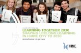 HUME CITY COUNCIL LEARNING TOGETHER 2030 SHAPING LIFELONG ... · Learning Together 2030 – Shaping Lifelong Learning in Hume City 7 The Hume City Plan 2030 describes a vibrant municipality