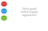 Does good foundations? belief require arguments?jspeaks/courses/2019-20/10106/lectures/16... · If you can’t prove P, don’t believe P. Doubt → No Belief If you cannot distinguish