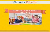 Room Parent Guide - simplycircle.com · A room parent is like a teacher's magical sidekick, helping out wherever he or she needs. As a room parent, you will act as a liaison between