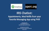 IRIS Chatbot: Appointments, Med Refills from your Favorite … · 2018-10-24 · Appointments, Med Refills from your Favorite Messaging App using FHIR Chris Sprague, CTO ... Chatbot