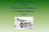 Overview of Missouri Workers’ Compensation Law · The following presentation was prepared by Nasreen Esmail, Chief ... • Workers’ Compensation Law – exclusive remedy, §287.120