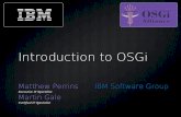 Introduction to OSGi - websphereusergroup.co.uk · Introduction to OSGi Matthew Perrins IBM Software Group Executive IT Specialist Martin Gale Certified IT Specialist
