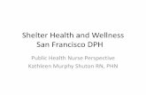 Shelter Health and Wellness San Francisco DPH · • For more information on SF Shelter Health and Wellness contact: Kathleen Murphy Shuton, RN, PHN San Francisco Department of Public