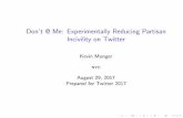 Don't @ Me: Experimentally Reducing Partisan Incivility on Twitterkmunger.github.io/pdfs/munger_twitter_8_31.pdf · 2020-04-06 · Pre-registered, not related to the existing data