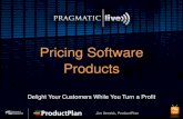 Pricing Software Products - Pragmatic Institute · Pricing Software Products Delight Your Customers While You Turn a Profit Jim Semick, ProductPlan . About Pragmatic Marketing 2 Experts
