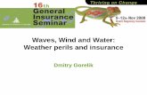 Waves, Wind and Water: Weather perils and insurance · PDF file Waves, Wind and Water: Weather perils and insurance Dmitry Gorelik. Weather and Insurance ... – storms, hail and cyclones.