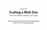 Lecture 14: Scaling a Web Site - Carnegie Mellon …15418.courses.cs.cmu.edu/spring2016content/lectures/14...Lecture 14: Scaling a Web Site Scale-out Parallelism, Elasticity, and Caching