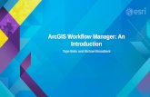 ArcGIS Workflow Manager: An Introduction · 2015-07-30 · Prepare workflow geodatabase • Import users and templates Manage user access • Add users to groups • Assign privileges