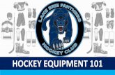 HOCKEY EQUIPMENT 101 · 2018-05-23 · Also, there are wheeled hockey bags and non-wheeled hockey bags. HOCKEY EQUIPMENT 101 LAKE ERIE PANTHERS HOCKEY CLUB. HOW TO CARE FOR EQUIPMENT: