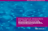 Descriptive Metadata for Web Archiving...Descriptive Metadata for Web Archiving was prepared in response to this need. The work arose in part from two recent surveys—one of end users