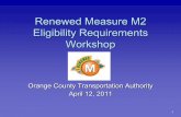 Renewed Measure M2 Eligibility Requirements Workshop Measure M2 Eligibility Requirements Workshop . Orange County Transportation Authority . April 12, 2011 . Eligibility Overview Agencies