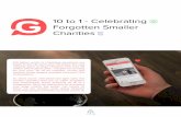 10 to 1 - Celebrating Forgotten Smaller Charities · 10 to 1 - Celebrating Forgotten Smaller Charities £10 billion worth of charitable donations are made in the UK each year. Of