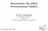 December 16, 2016 Presentation Slides - ND Pipeline Authority · 12/16/2016  · December 16, 2016 Presentation Slides December 16, 2016 Justin J Kringstad Geological Engineer Director