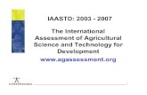 IAASTD: 2003 - 2007 The International Assessment of ... · 1 IAASTD: 2003 - 2007 The International Assessment of Agricultural Science and Technology for Development
