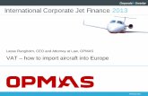 Lasse Rungholm, CEO and Attorney at Law, OPMAS VAT how to import aircraft into Europe · 2018-07-05 · Inter national Corporate Jet Finance 2013 February 2013 VAT – how to import