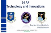 24 AF Technology and Innovations · 24 AF Technology and Innovations Brig Gen Mitchel Butikofer Vice Commander. Mission “American Airmen delivering full-spectrum, global cyberspace