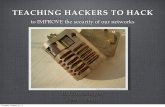 TEACHING HACKERS TO HACK - Peoplepeople.cs.ksu.edu/~colecoop/cybersep/macc/presentations... · 2011-11-04 · TEACHING HACKERS TO HACK to IMPROVE the security of our networks Bill