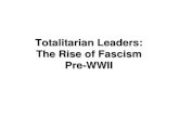 Totalitarian Leaders: The Rise of Fascism Pre-WWII · 2017-08-02 · Totalitarianism vs. Older concepts of dictatorship-Seek to dominate all -Seek limited, typically political aspects