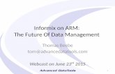 Informix on ARM: The Future Of Data ManagementInformix on ARM: The Future Of Data Management Thomas Beebe tom@advancedatatools.com Webcast on June 23rd 2015 1