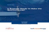 Is Business Ready to Make the Quantum Leap? - Fujitsu · 2019-05-14 · Is Business Ready to Make the Quantum Leap? Is Business Ready to Make the Quantum Leap? ... 56% of executives