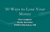 50 Ways to Lose Your Money - IN.gov50 Ways to Lose Your Money Dave Leighow Realty Specialist FHWA-HQ-Salem, OR Money Talks! Be sure you have the right answers Federal funds are not