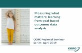 Measuring what matters: learning from goal-based outcomes … · 2019-07-22 · Measuring what matters: learning from goal-based outcomes data analysis CORC Regional Seminar Series: