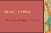 Canada in the 1920s · 1/3/2017  · The Roaring Twenties…For Some. A New Prosperity Economy improved by mid-1920s Canadians get into a spending frenzy Made sacrifices during WWI,