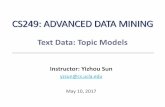 CS249: ADVANCED DATA MININGweb.cs.ucla.edu/~yzsun/classes/2017Spring_CS249/Slides/...CS249: ADVANCED DATA MINING Instructor: Yizhou Sun yzsun@cs.ucla.edu May 10, 2017 Text Data: Topic