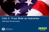 Unit 2: Your Role as Instructor - Home | FEMA.gov€¦ · CERT Train-the-Trainer: Your Role as Instructor 2-15 • How does an instructor model CERT’s values and messages? – Always