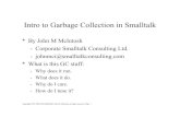 Intro to Garbage Collection in Smalltalk - ESUGform, we could talk for a day on how to do that. * But remember, multiple garbage collectors in most Smalltalks might mean a full global