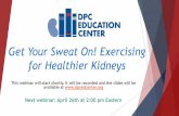 Get Your Sweat On! Exercising for Healthier Kidneys...Get Your Sweat On! Exercising for Healthier Kidneys This webinar will start shortly. It will be recorded and the slides will be