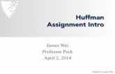 Huffman Assignment Intro · Huffman Assignment Intro James Wei Professor Peck April 2, 2014 Slides by James Wei . Outline ... • Analysis • Grading • Wrap-up . Intro to Huffman