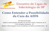 Encontro de Ligas de Infectologia de SP · Como Entender a Possibilidade da Cura da AIDS Dr Durval Costa Médico Infectologista Hospital do Servidor Público Estadual de SP SCIH Hospital