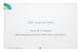 CMS: Upgrade Plans · CMS: Upgrade Plans Harry W. K. Cheung (Reusing slides from the TIPP 2011 conference) TRAC 2011 ‐ H.W.K.Cheung