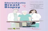 Stereotactic Breast Biopsyv...Stereotactic Breast Biopsy A patient friendly guide for: _____ This booklet is to help you understand and prepare for your biopsy. If you have questions