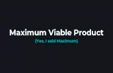 Maximum Viable Product - ANT · Maximum Viable Product (Yes, I said Maximum) MVP. Is MVPactually good enough? Move beyond the minimum. Competition = Reactionary development. Software