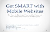 Get SMART with Mobile Websites - NYLA SMART... · Get SMART with Mobile Websites Or, How to Optimize Your Mobile Presence with Minimal Investment and Expertise New York Library Association