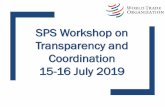 SPS Workshop on Transparency and Coordination 15-16 July 2019€¦ · TBT Articles 2.9 –2.11, 5.6 –5.8, 10, Annex C, para. J-O (Code of Good Practice) G/TBT/1/Rev.12 Main transparency