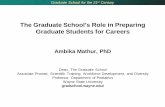 The Graduate School's Role in Preparing Graduate Students ... · The Graduate School's Role in Preparing Graduate Students for Careers Ambika Mathur, PhD Dean, The Graduate School