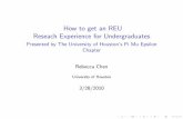 How to get an REU Reseach Experience for UndergraduatesWhat is an REU? I REU Stands for - Research experience for undergraduates. I It is a program with funding from theNSF (National
