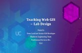 Teaching Web GIS –Lab Design - Recent Proceedings · 2016-07-25 · Teaching Web GIS – Lab Design. Pinde Fu. Team Lead and Senior GIS Developer. ... Cloud GIS (ArcGIS Online)