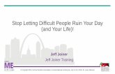 Stop Letting Difficult People Ruin Your Day (and Your Life)! Letting Difficult People Ruin Your Day (and Your Life)! Jeff Joiner ... people, you can communicate with them in such a