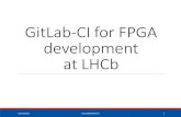 GitLab-CI for FPGA development at LHCB - Indico...GitLab-CI for FPGA development at LHCb 03/10/2018 GITLAB@CERN DAY 1 The LHCb experiment 03/10/2018 GITLAB@CERN DAY 2 The LHCb experiment