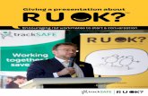 Giving a presentation about - TrackSAFE Foundation · Giving a presentation about R U OK? This document will help you to give a great presentation using our PowerPoint. We suggest