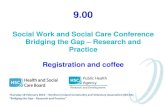 Social Work and Social Care Conference Bridging the Gap … Care Conference... · “Bridging the Gap – Research and Practice” 9.00 Social Work and Social Care Conference ...