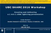 UBC SHARC 2016 Workshop · 2016-03-10 · UBC SHARC 2016 Workshop . Linda Herbert. Student Research Coordinator, Faculty of Medicine, UBC . Ada Lo . UBC MD 2019 . Creating and delivering
