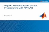 Object Oriented & Event-Driven Programming with MATLAB · Object-oriented programming in MATLAB –Classes in MATLAB –Advantages of object oriented design –Example: Designing